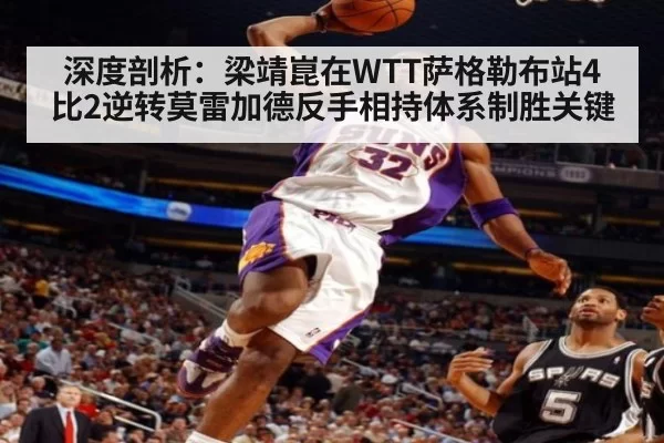 深度剖析：梁靖崑在WTT萨格勒布站4比2逆转莫雷加德反手相持体系制胜关键 | xingkongyule